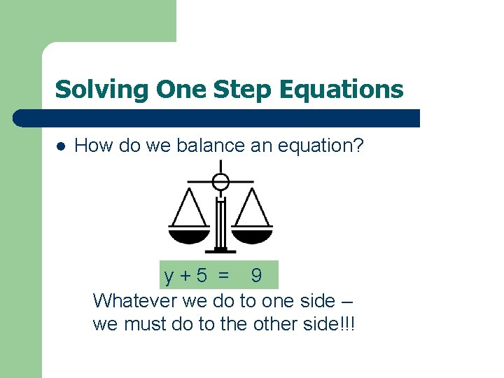 Solving One Step Equations l How do we balance an equation? y+5 = 9 Solving One Step Equations l How do we balance an equation? y+5 = 9
