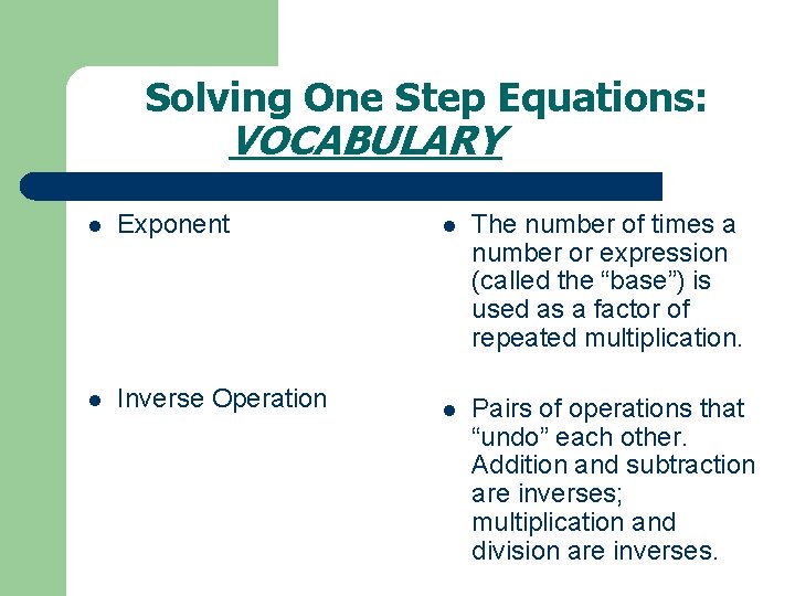 Solving One Step Equations: VOCABULARY l Exponent l The number of times a number Solving One Step Equations: VOCABULARY l Exponent l The number of times a number