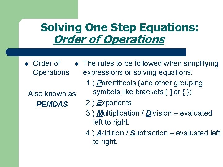 Solving One Step Equations: Order of Operations The rules to be followed when simplifying Solving One Step Equations: Order of Operations The rules to be followed when simplifying