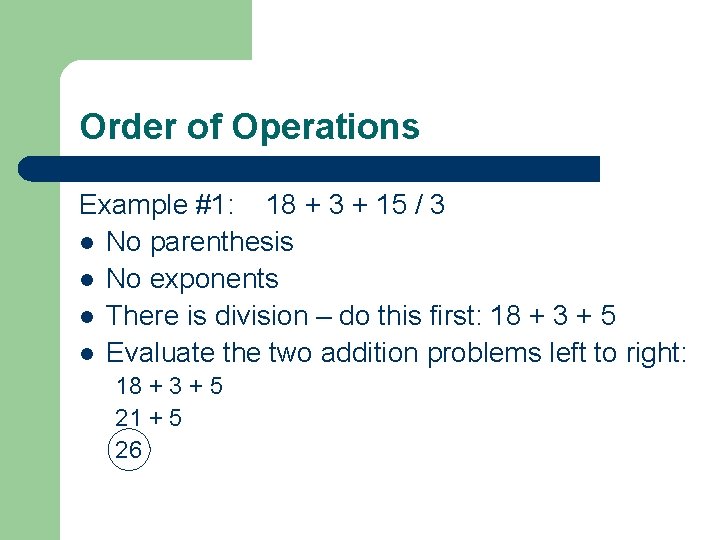 Order of Operations Example #1: 18 + 3 + 15 / 3 l No