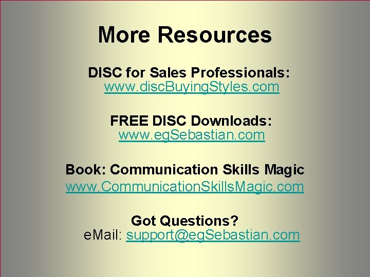 More Resources DISC for Sales Professionals: www. disc. Buying. Styles. com FREE DISC Downloads: