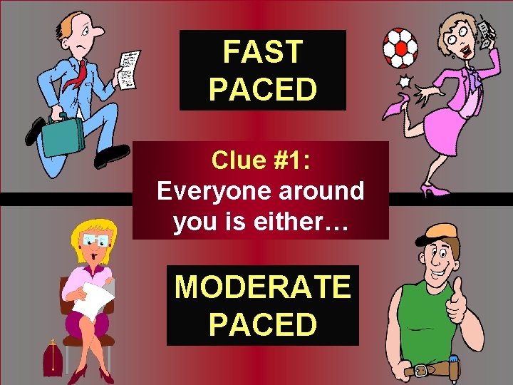 FAST PACED Clue #1: Everyone around www. eg. Sebastian. com you is either… MODERATE