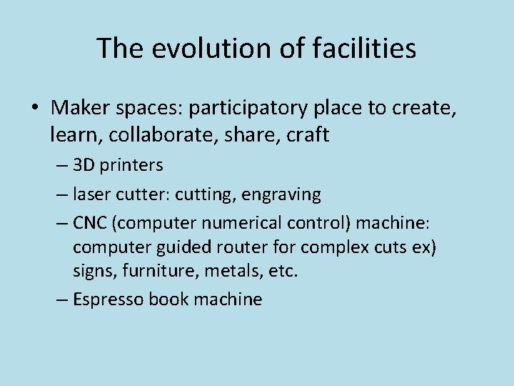 The evolution of facilities • Maker spaces: participatory place to create, learn, collaborate, share,