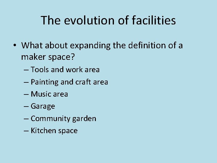 The evolution of facilities • What about expanding the definition of a maker space?