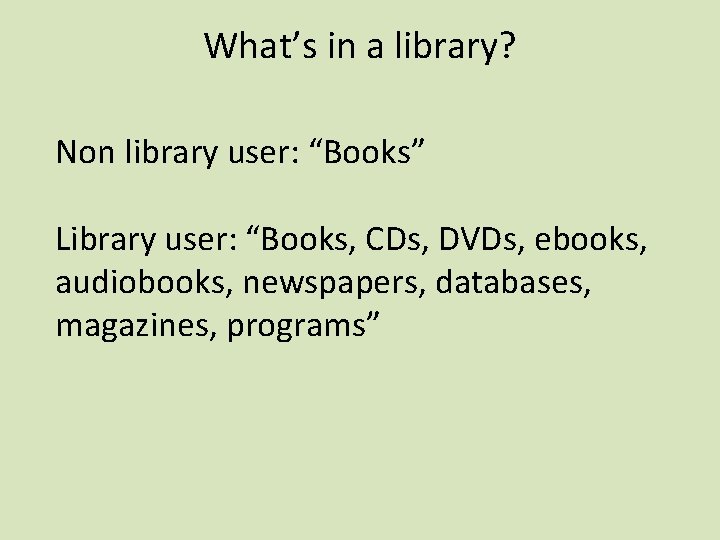 What’s in a library? Non library user: “Books” Library user: “Books, CDs, DVDs, ebooks,