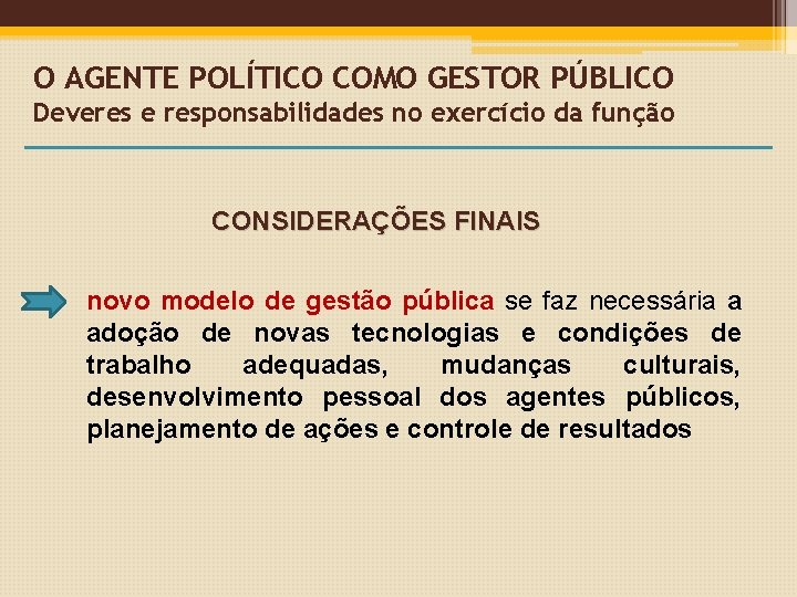 O AGENTE POLÍTICO COMO GESTOR PÚBLICO Deveres e responsabilidades no exercício da função CONSIDERAÇÕES