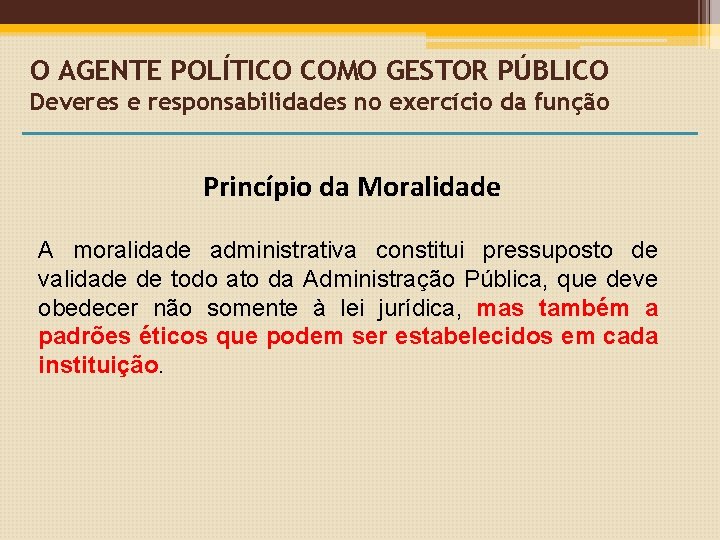 O AGENTE POLÍTICO COMO GESTOR PÚBLICO Deveres e responsabilidades no exercício da função Princípio