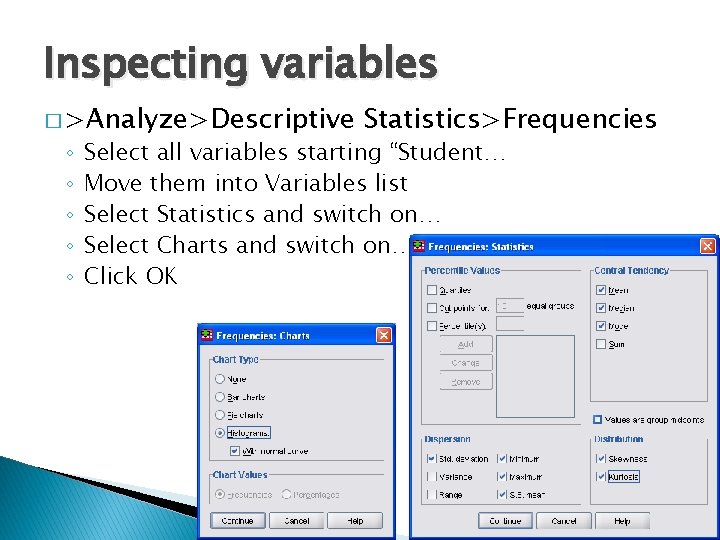 Inspecting variables � >Analyze>Descriptive ◦ ◦ ◦ Statistics>Frequencies Select all variables starting “Student… Move