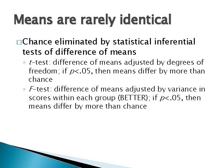 Means are rarely identical � Chance eliminated by statistical inferential tests of difference of