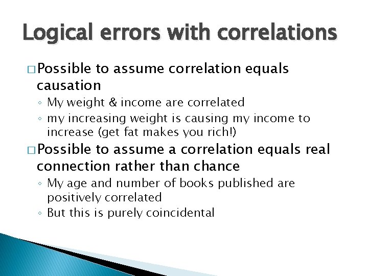 Logical errors with correlations � Possible to assume correlation equals causation ◦ My weight
