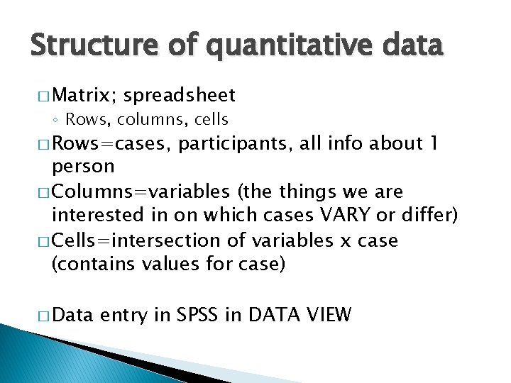 Structure of quantitative data � Matrix; spreadsheet ◦ Rows, columns, cells � Rows=cases, participants,