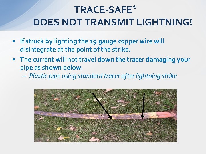 TRACE-SAFE® DOES NOT TRANSMIT LIGHTNING! • If struck by lighting the 19 gauge copper