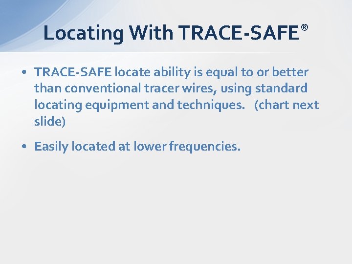 Locating With ® TRACE-SAFE • TRACE-SAFE locate ability is equal to or better than