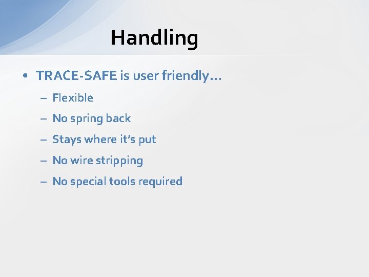 Handling • TRACE-SAFE is user friendly… – Flexible – No spring back – Stays