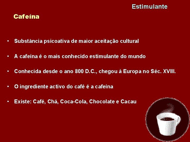 Estimulante Cafeína • Substância psicoativa de maior aceitação cultural • A cafeína é o