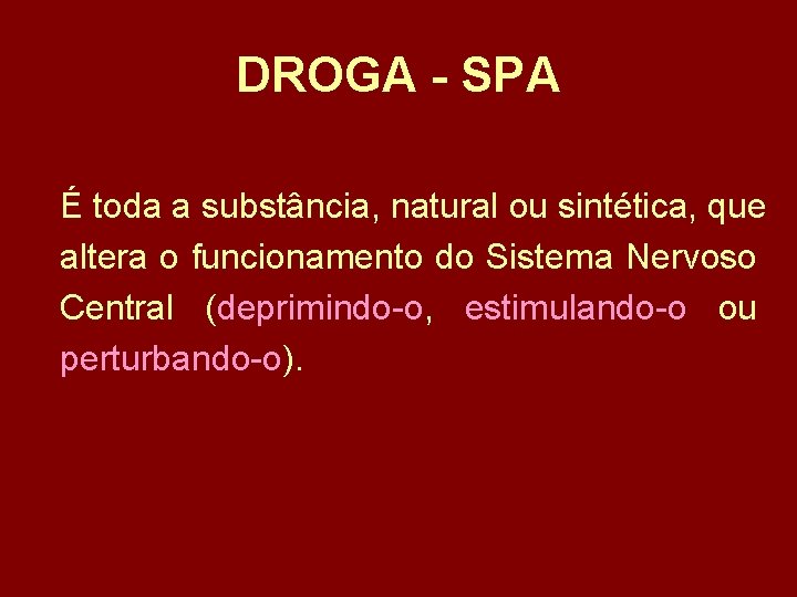DROGA - SPA É toda a substância, natural ou sintética, que altera o funcionamento