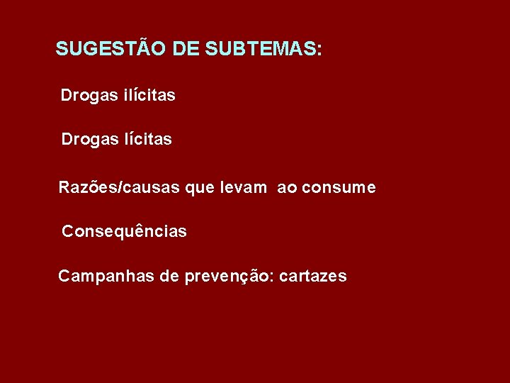 SUGESTÃO DE SUBTEMAS: Drogas ilícitas Drogas lícitas Razões/causas que levam ao consume Consequências Campanhas