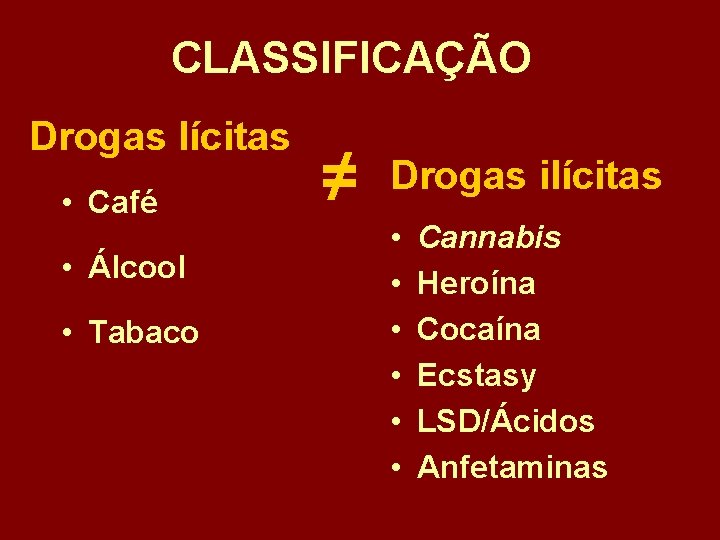 CLASSIFICAÇÃO Drogas lícitas • Café • Álcool • Tabaco ≠ Drogas ilícitas • •