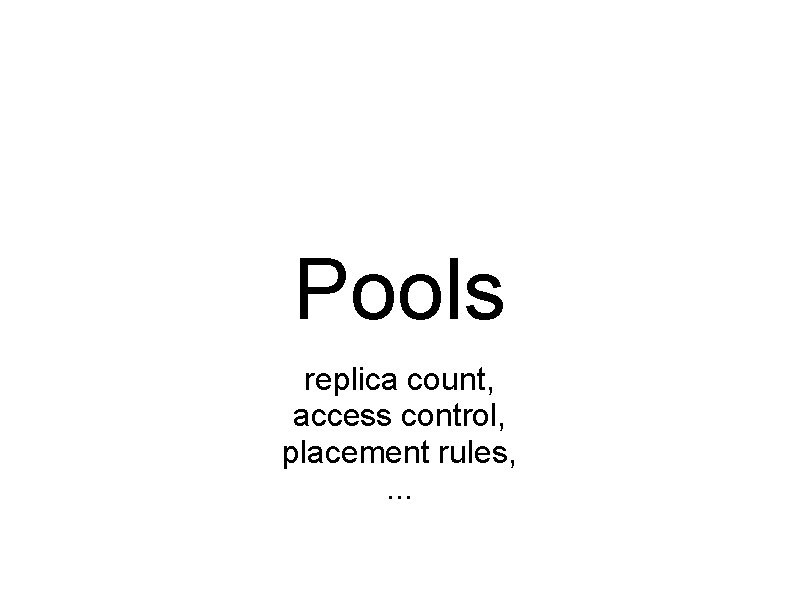 Pools replica count, access control, placement rules, . . . 