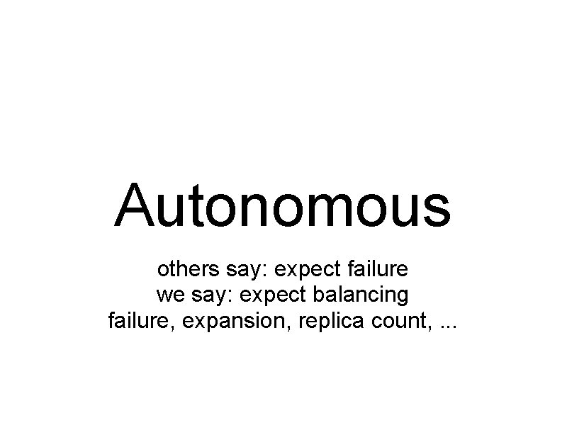 Autonomous others say: expect failure we say: expect balancing failure, expansion, replica count, .