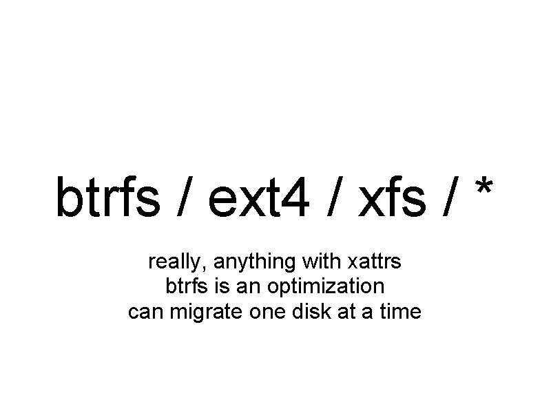 btrfs / ext 4 / xfs / * really, anything with xattrs btrfs is