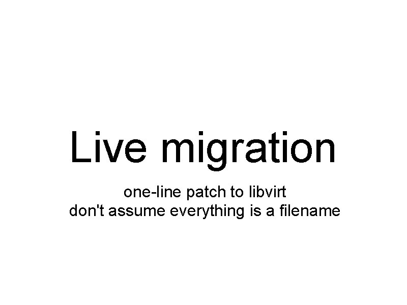 Live migration one-line patch to libvirt don't assume everything is a filename 