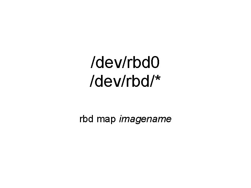 /dev/rbd 0 /dev/rbd/* rbd map imagename 