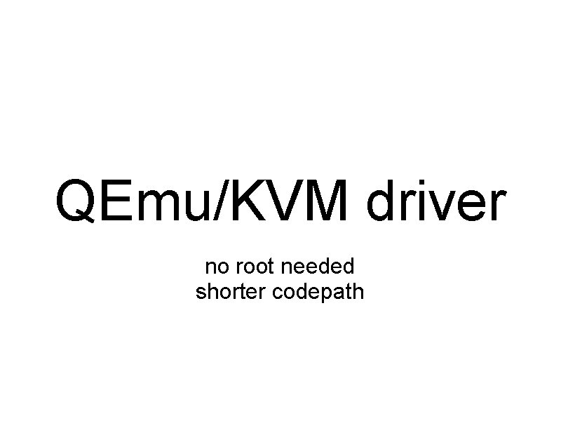 QEmu/KVM driver no root needed shorter codepath 