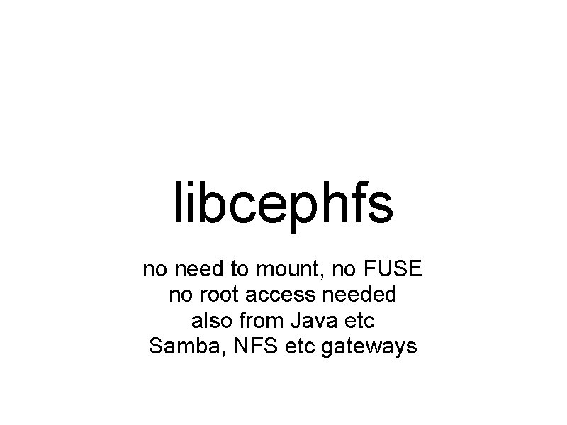 libcephfs no need to mount, no FUSE no root access needed also from Java