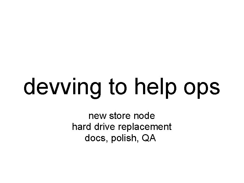 devving to help ops new store node hard drive replacement docs, polish, QA 