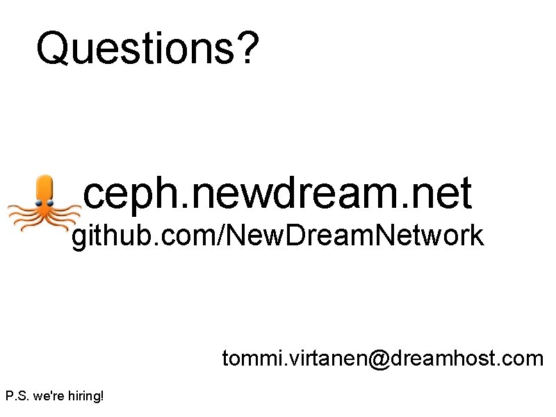 Questions? ceph. newdream. net github. com/New. Dream. Network tommi. virtanen@dreamhost. com P. S. we're
