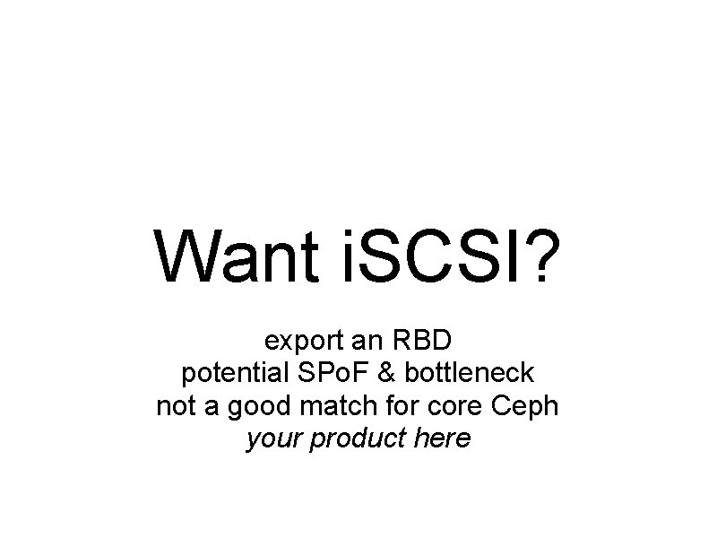Want i. SCSI? export an RBD potential SPo. F & bottleneck not a good
