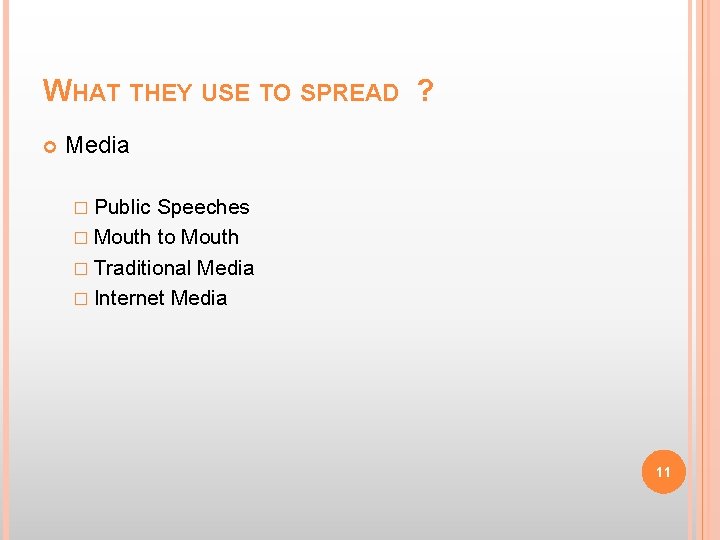 WHAT THEY USE TO SPREAD ? Media � Public Speeches � Mouth to Mouth