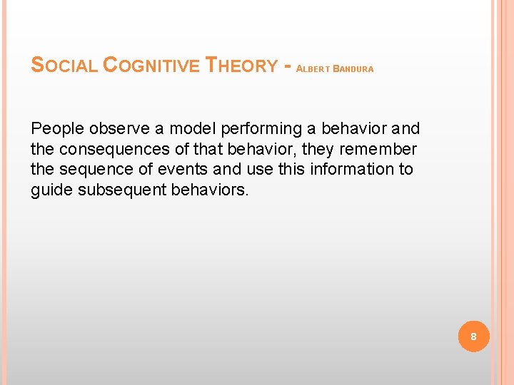 SOCIAL COGNITIVE THEORY - A LBERT BANDURA People observe a model performing a behavior