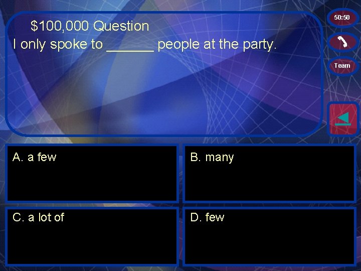 $100, 000 Question I only spoke to ______ people at the party. 50: 50