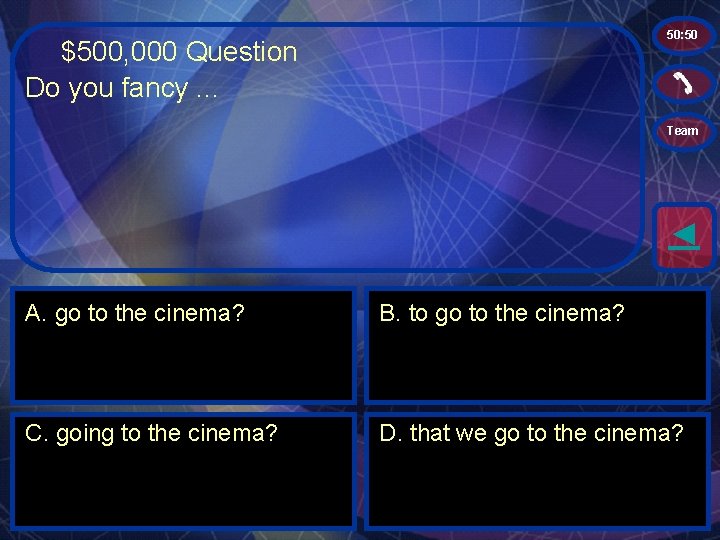50: 50 $500, 000 Question Do you fancy. . . Team ◄ A. go