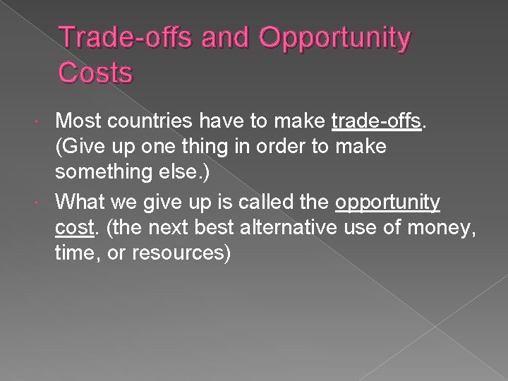 Trade-offs and Opportunity Costs Most countries have to make trade-offs. (Give up one thing
