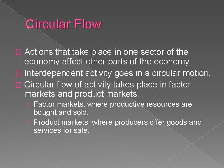 Circular Flow Actions that take place in one sector of the economy affect other