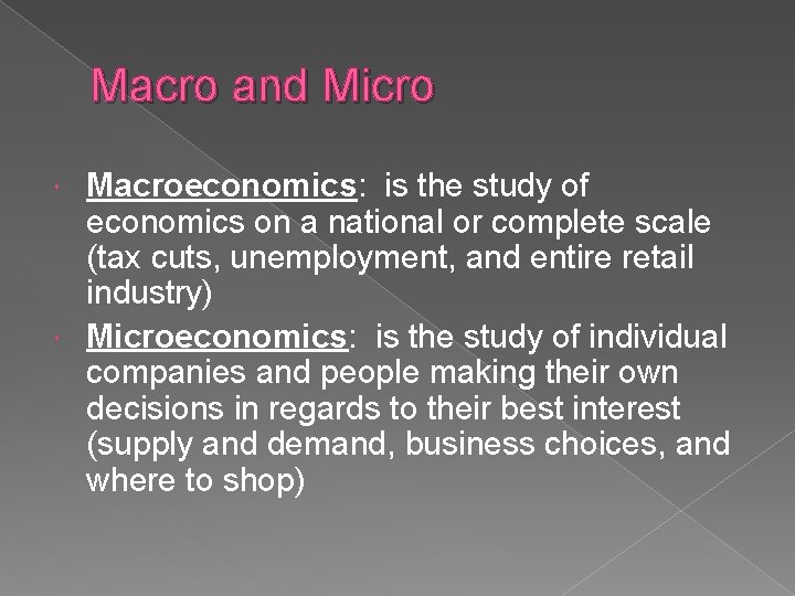 Macro and Micro Macroeconomics: is the study of economics on a national or complete