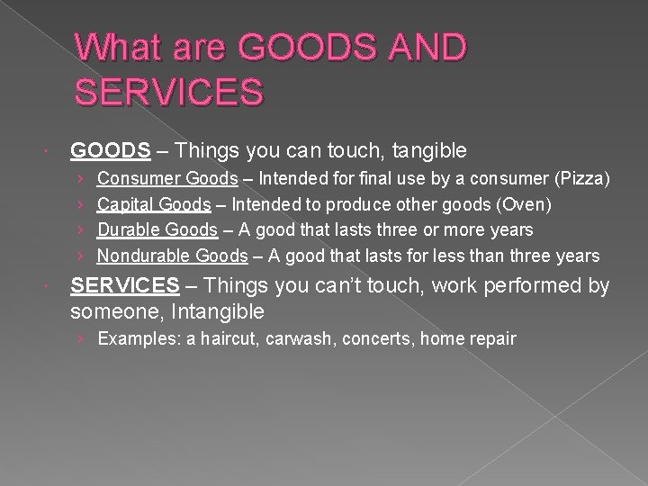 What are GOODS AND SERVICES GOODS – Things you can touch, tangible › ›