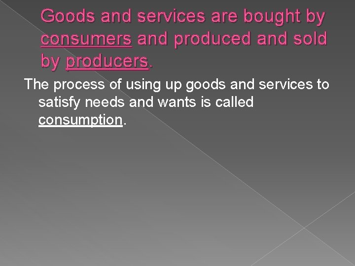 Goods and services are bought by consumers and produced and sold by producers. The