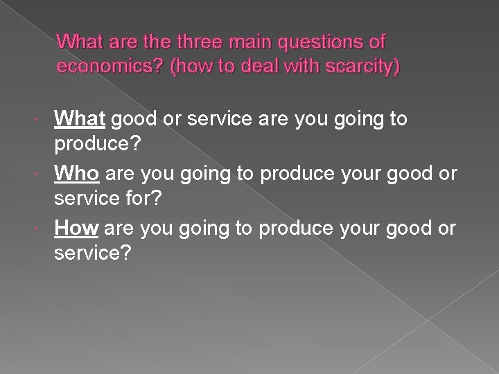 What are three main questions of economics? (how to deal with scarcity) What good