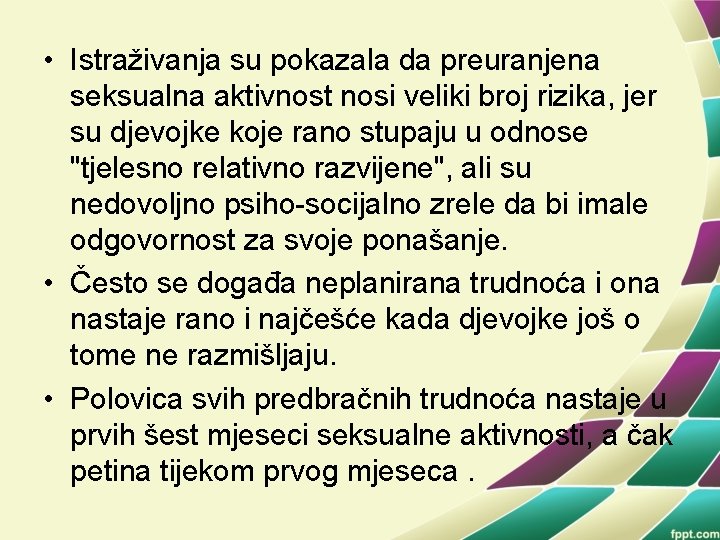  • Istraživanja su pokazala da preuranjena seksualna aktivnost nosi veliki broj rizika, jer