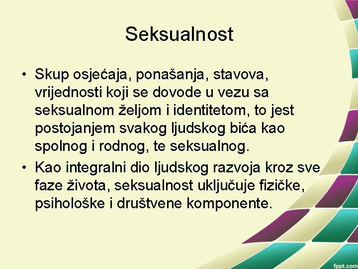 Seksualnost • Skup osjećaja, ponašanja, stavova, vrijednosti koji se dovode u vezu sa seksualnom