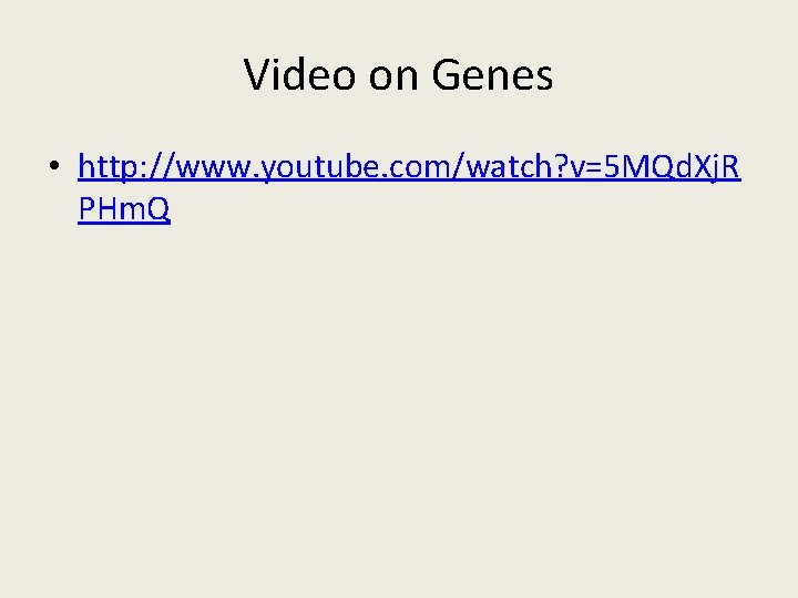 Video on Genes • http: //www. youtube. com/watch? v=5 MQd. Xj. R PHm. Q