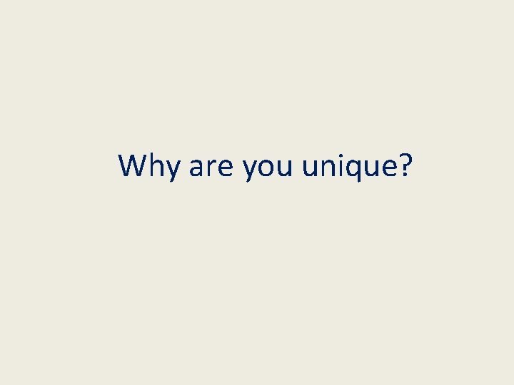 Why are you unique? 
