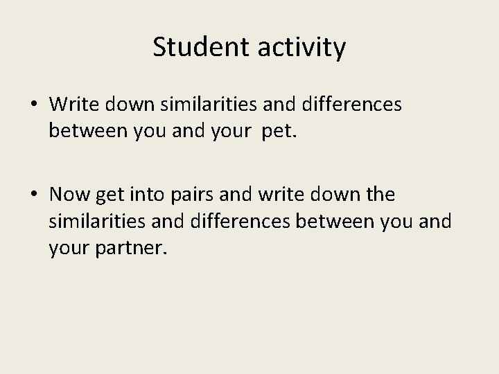 Student activity • Write down similarities and differences between you and your pet. •