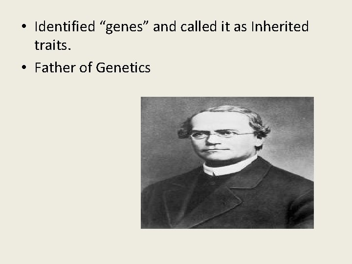  • Identified “genes” and called it as Inherited traits. • Father of Genetics