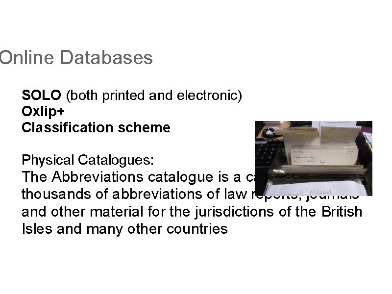 Online Databases SOLO (both printed and electronic) Oxlip+ Classification scheme Physical Catalogues: The Abbreviations