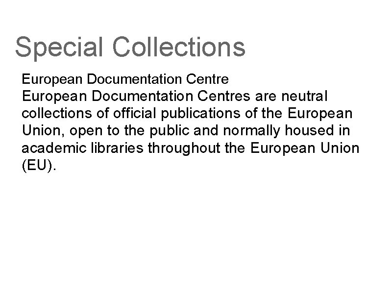 Special Collections European Documentation Centres are neutral collections of official publications of the European